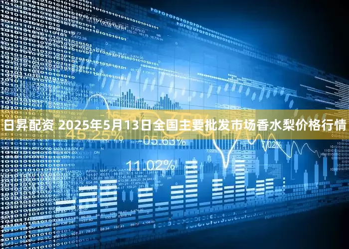 日昇配资 2025年5月13日全国主要批发市场香水梨价格行情