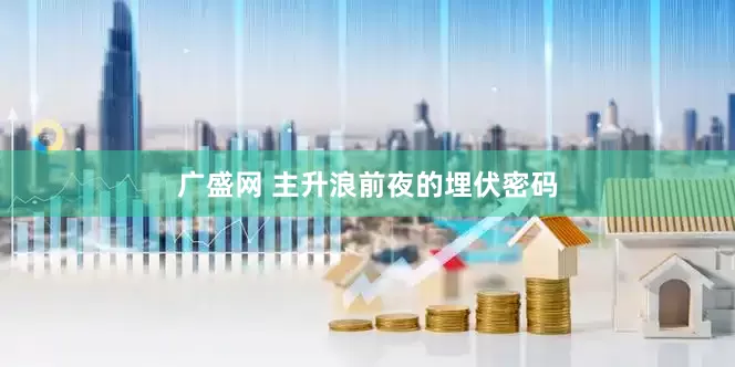 广盛网 主升浪前夜的埋伏密码