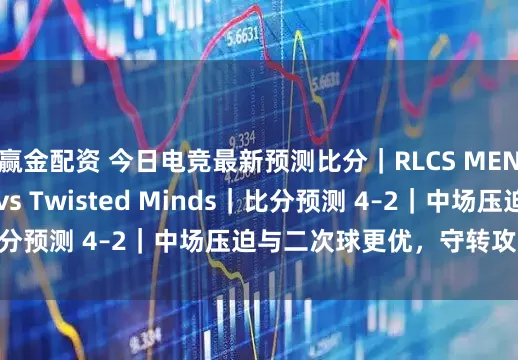 赢金配资 今日电竞最新预测比分｜RLCS MENA｜Rule One vs Twisted Minds｜比分预测 4–2｜中场压迫与二次球更优，守转攻效率更高